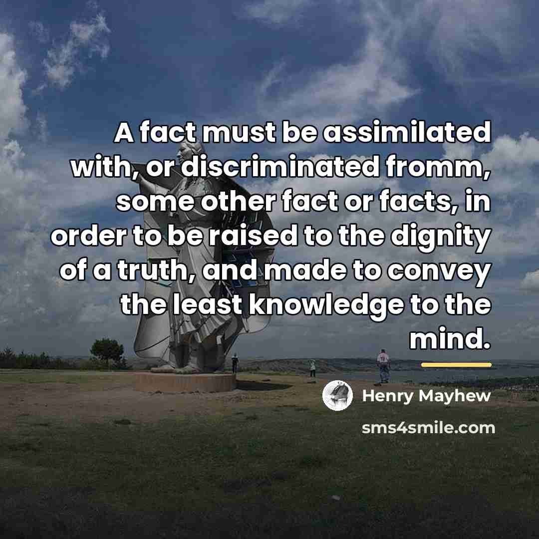 “A fact must be assimilated with, or discriminated fromm, some…” quote by Henry Mayhew