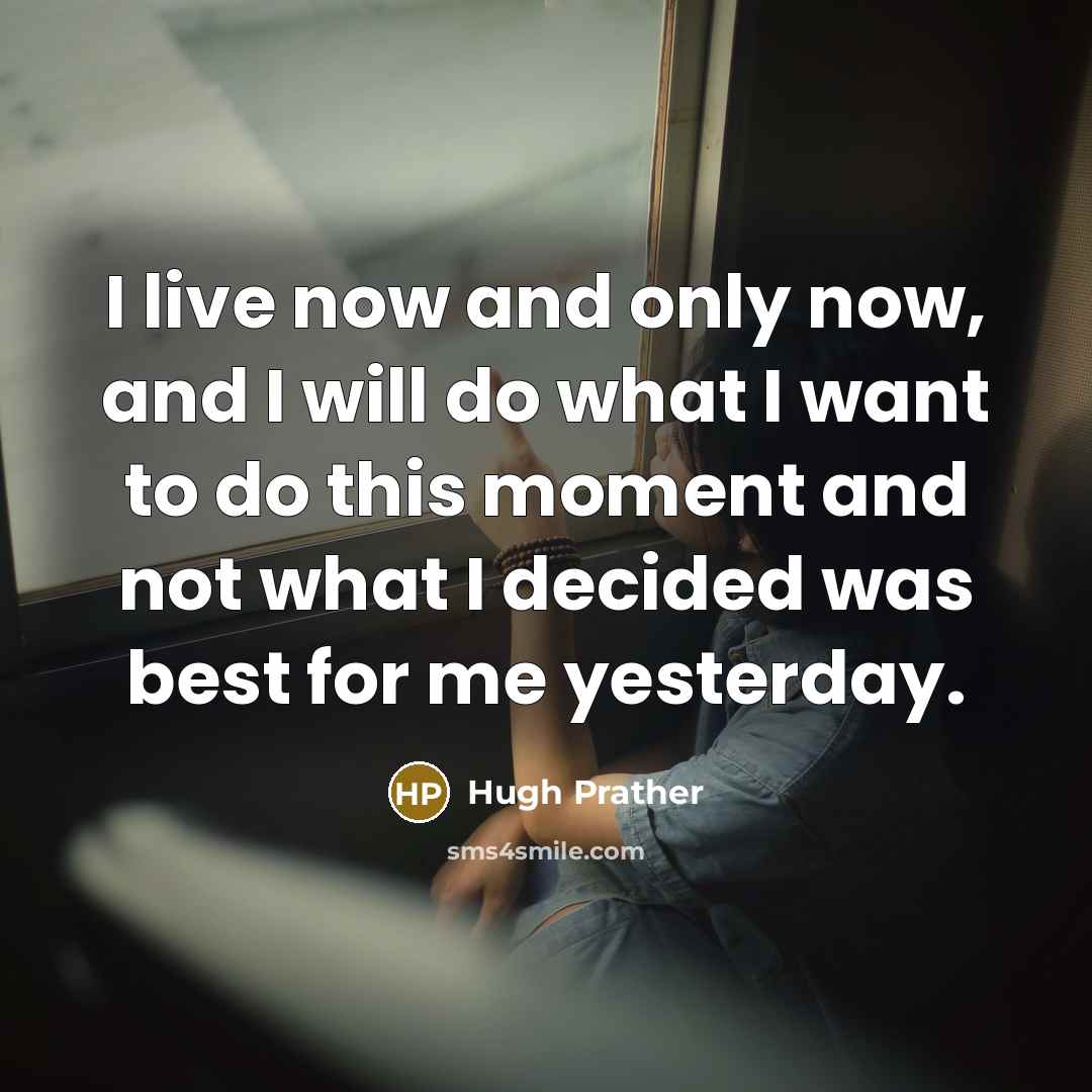 “I live now and only now, and I will do…” quote by Hugh Prather