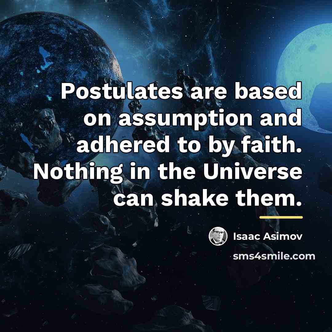 “Postulates are based on assumption and adhered to by faith.…” quote by Isaac Asimov