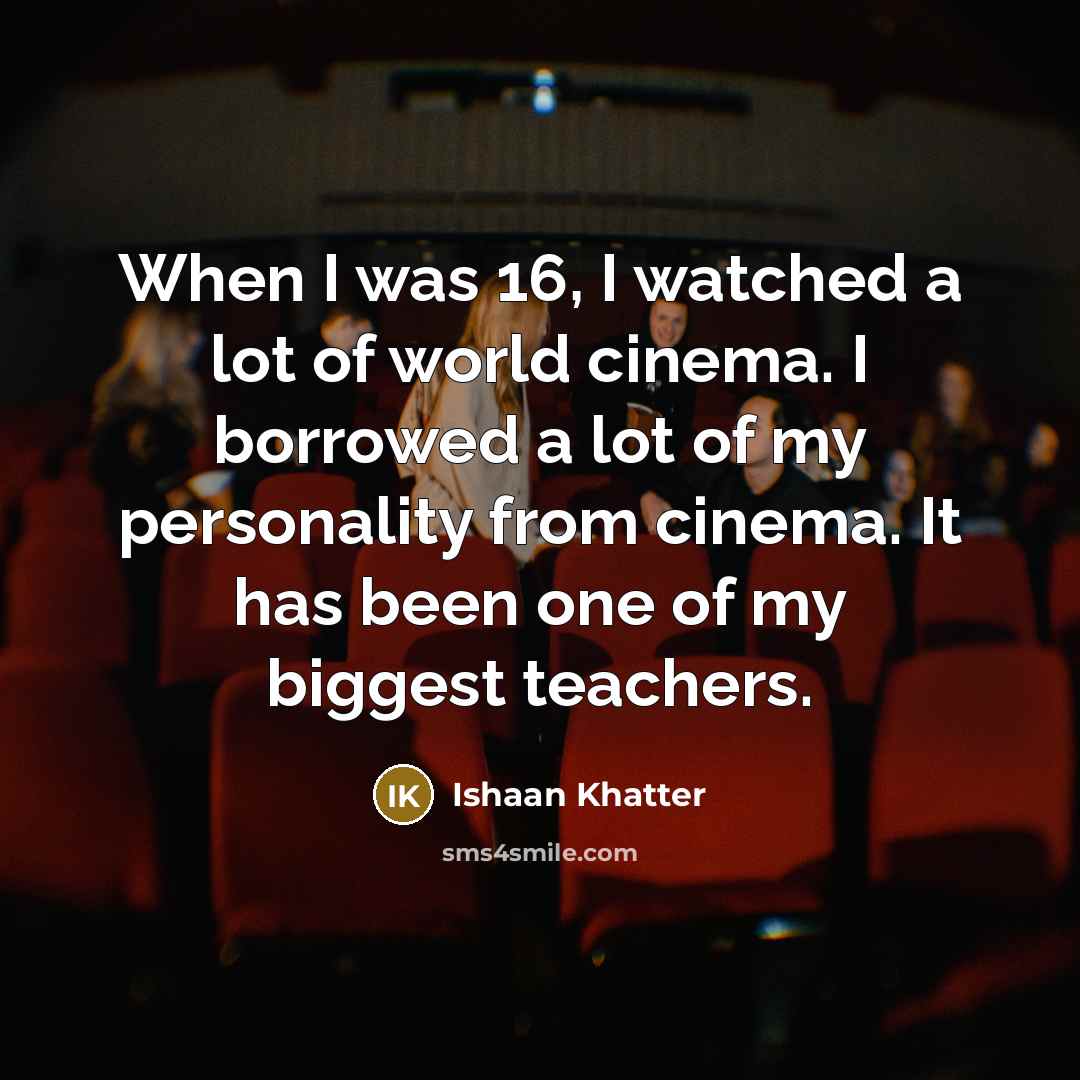 “When I was 16, I watched a lot of world…” quote by Ishaan Khatter
