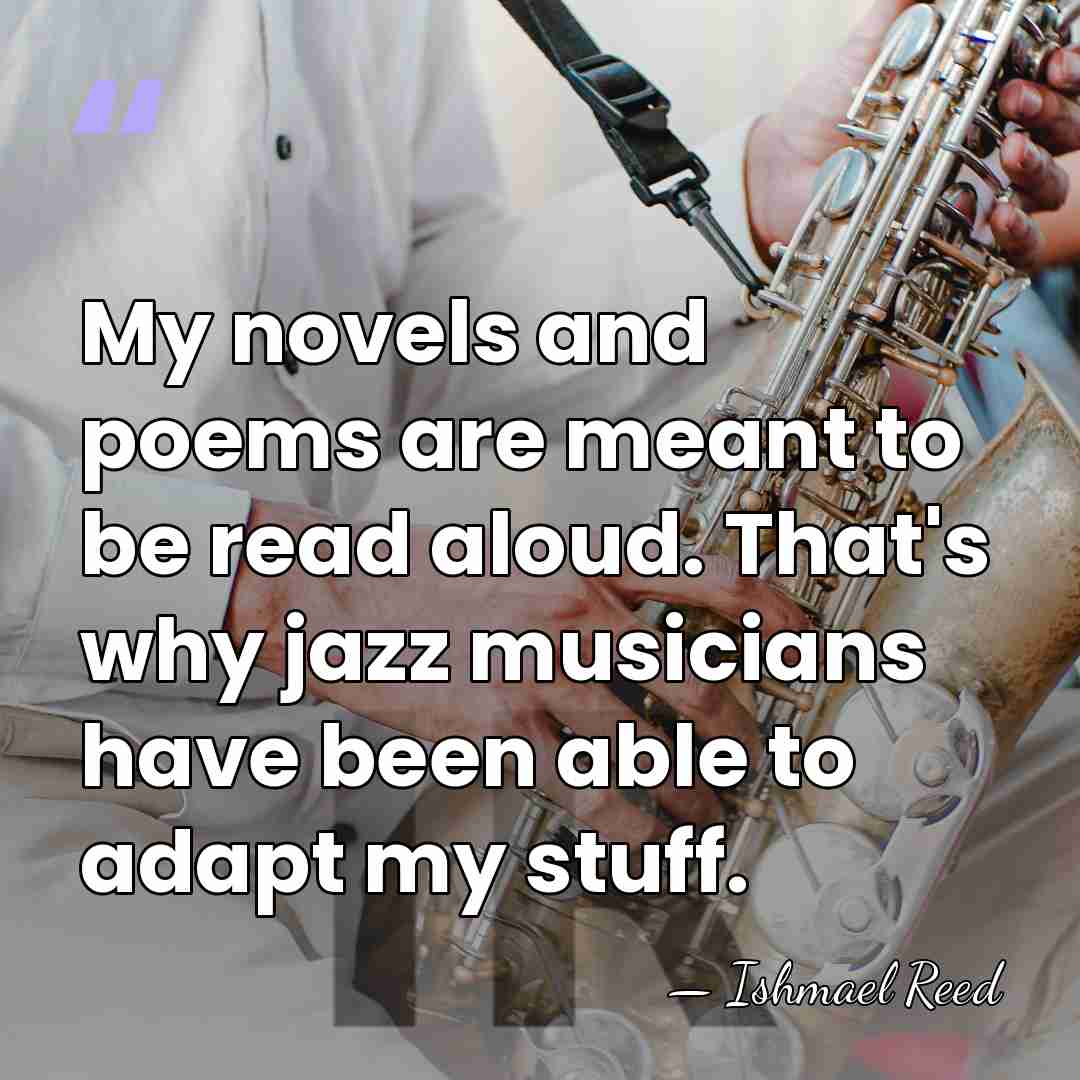 My novels and poems are meant to be read aloud. That's why&hellip; - Ishmael Reed