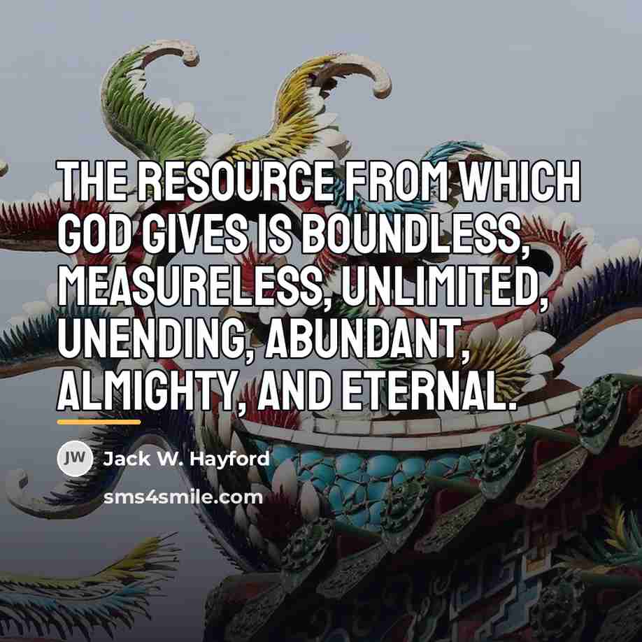 “The resource from which God gives is boundless, measureless, unlimited,…” quote by Jack W. Hayford