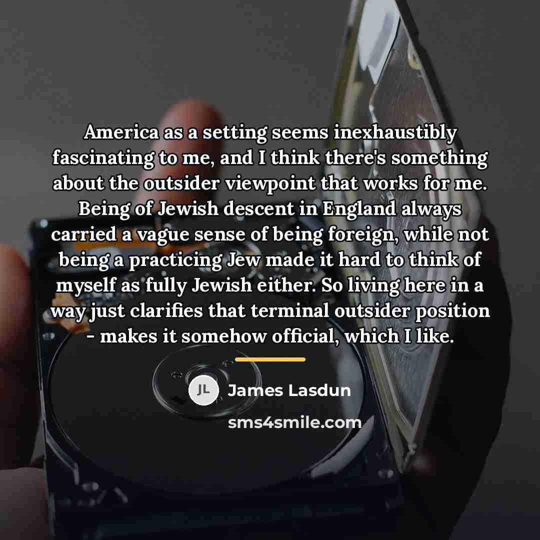 “America as a setting seems inexhaustibly fascinating to me, and…” quote by James Lasdun