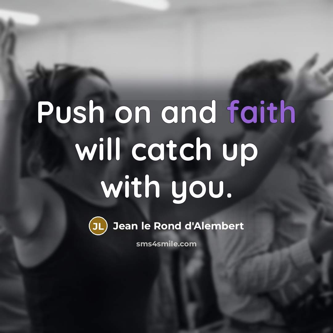 “Push on and faith will catch up with you.” quote by Jean le Rond d'Alembert