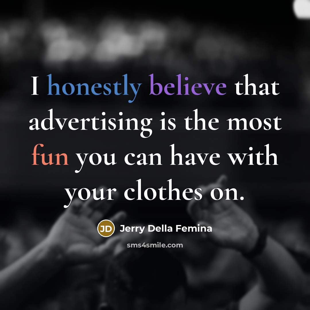“I honestly believe that advertising is the most fun you…” quote by Jerry Della Femina