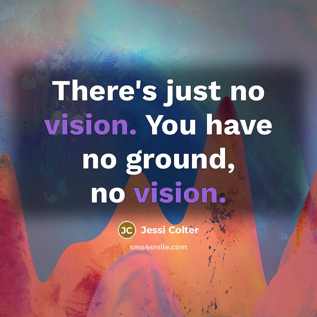 “There's just no vision. You have no ground, no vision.…” quote by Jessi Colter