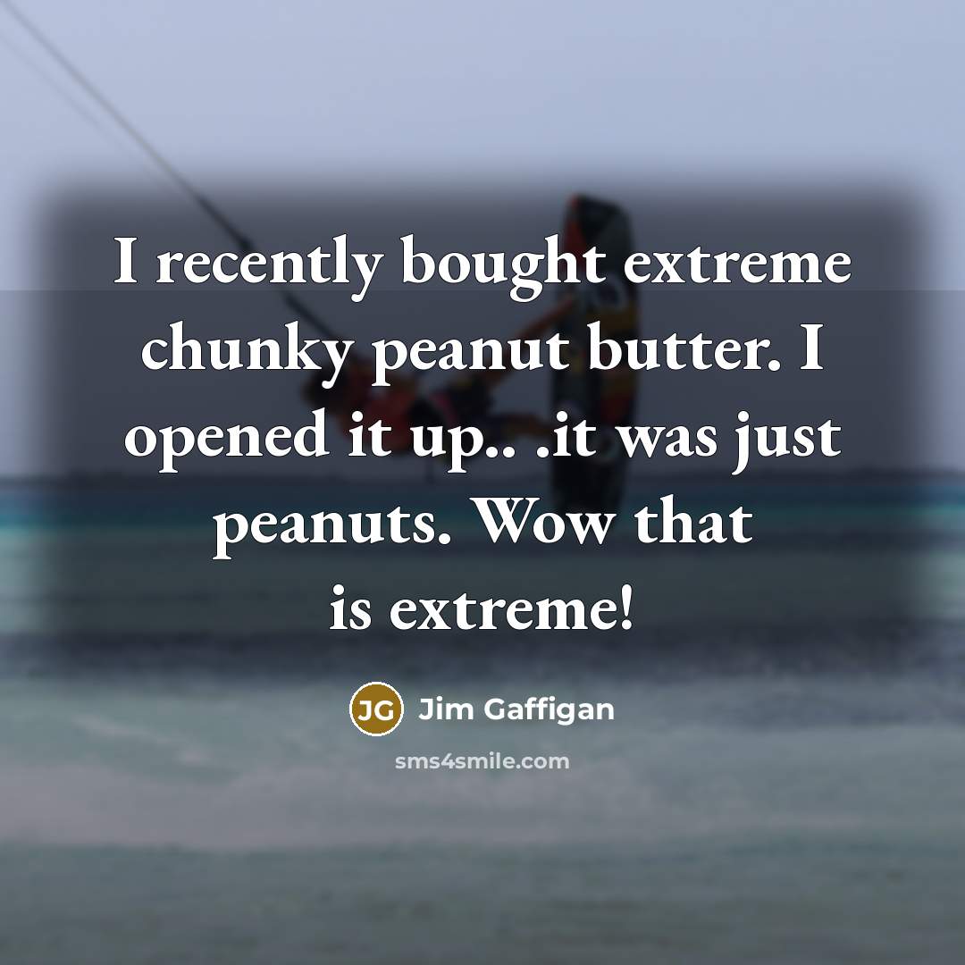 “I recently bought extreme chunky peanut butter. I opened it…” quote by Jim Gaffigan