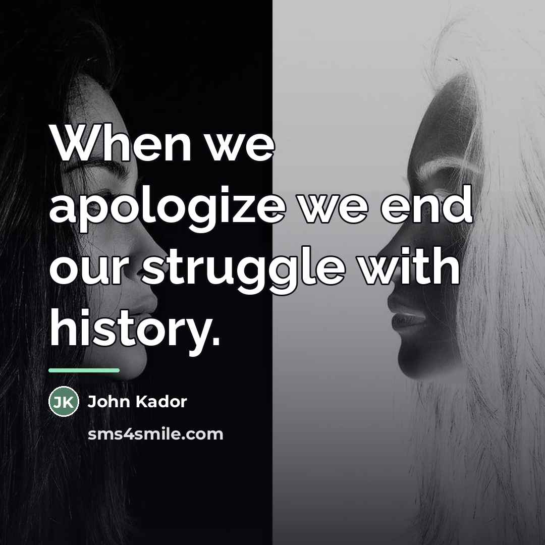 “When we apologize we end our struggle with history.…” quote by John Kador