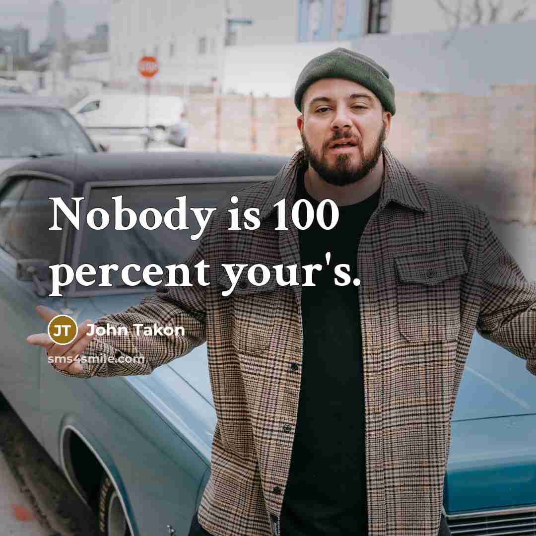 “Nobody is 100 percent your's.…” quote by John Takon
