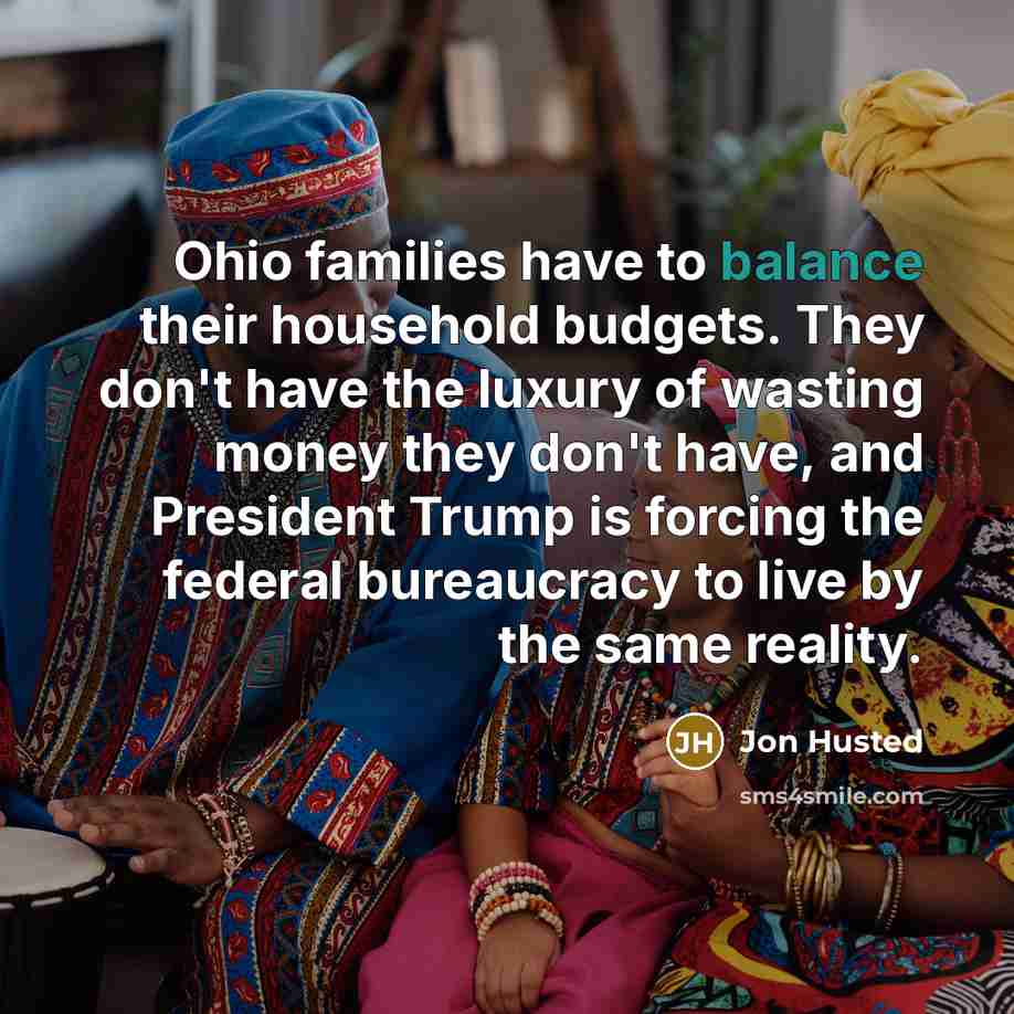 “Ohio families have to balance their household budgets. They don't…” quote by Jon Husted