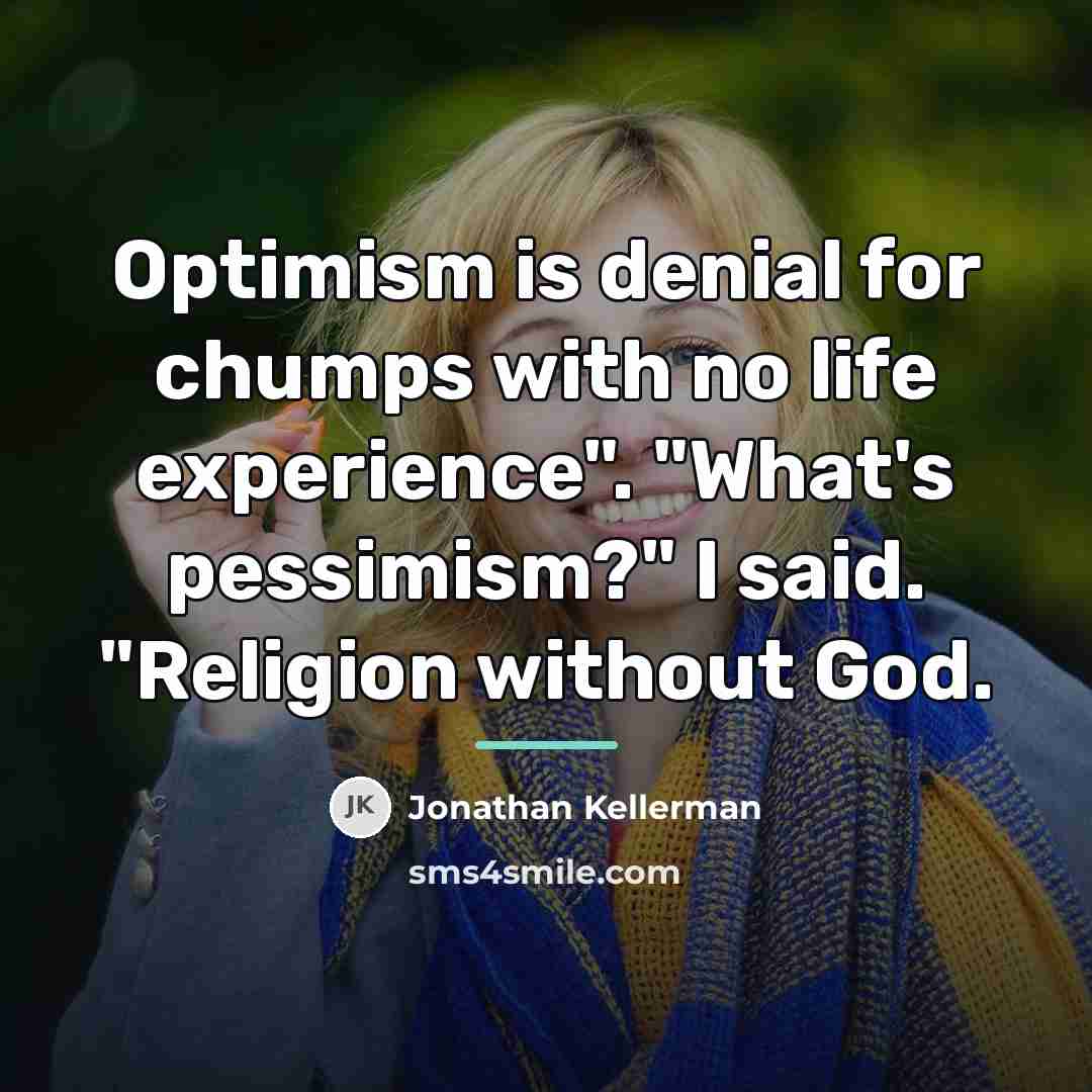 “Optimism is denial for chumps with no life experience". "What's…” quote by Jonathan Kellerman