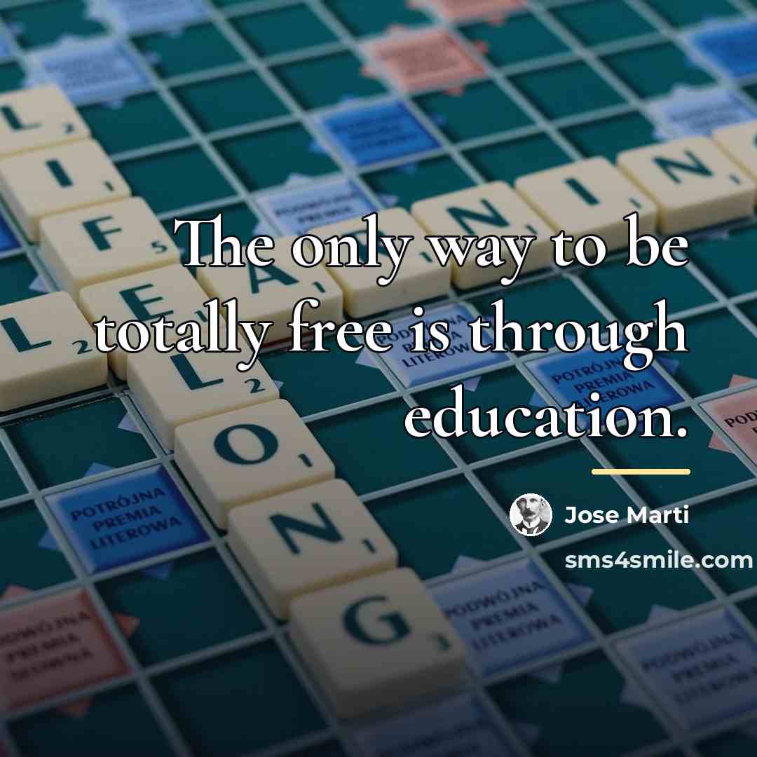 “The only way to be totally free is through education.…” quote by Jose Marti