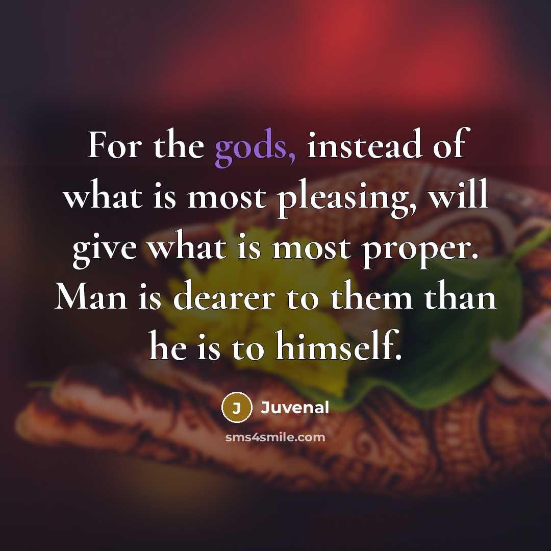“For the gods, instead of what is most pleasing, will…” quote by Juvenal
