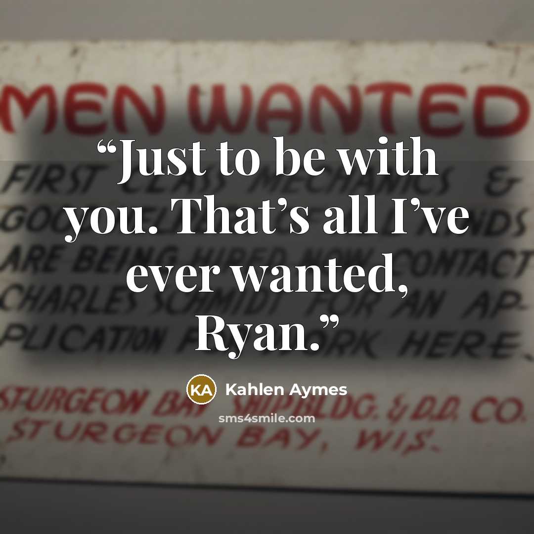 “Just to be with you. That’s all I’ve ever wanted, Ryan.” quote by Kahlen Aymes