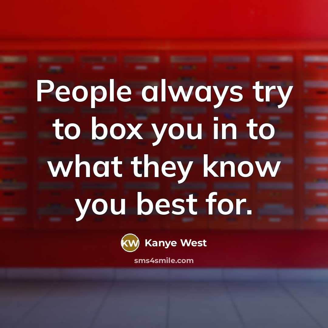 “People always try to box you in to what they…” quote by Kanye West