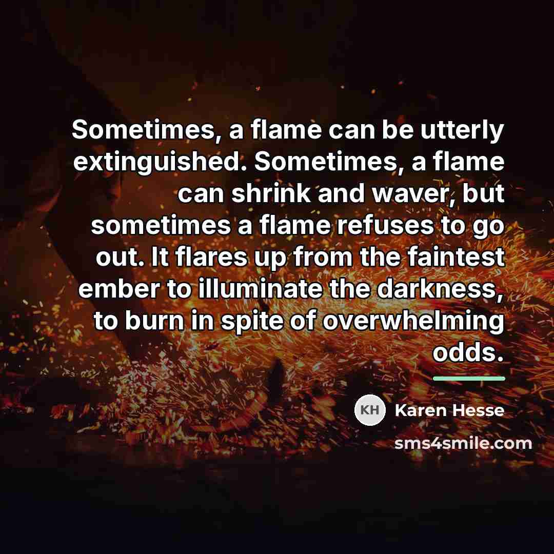 “Sometimes, a flame can be utterly extinguished. Sometimes, a flame…” quote by Karen Hesse