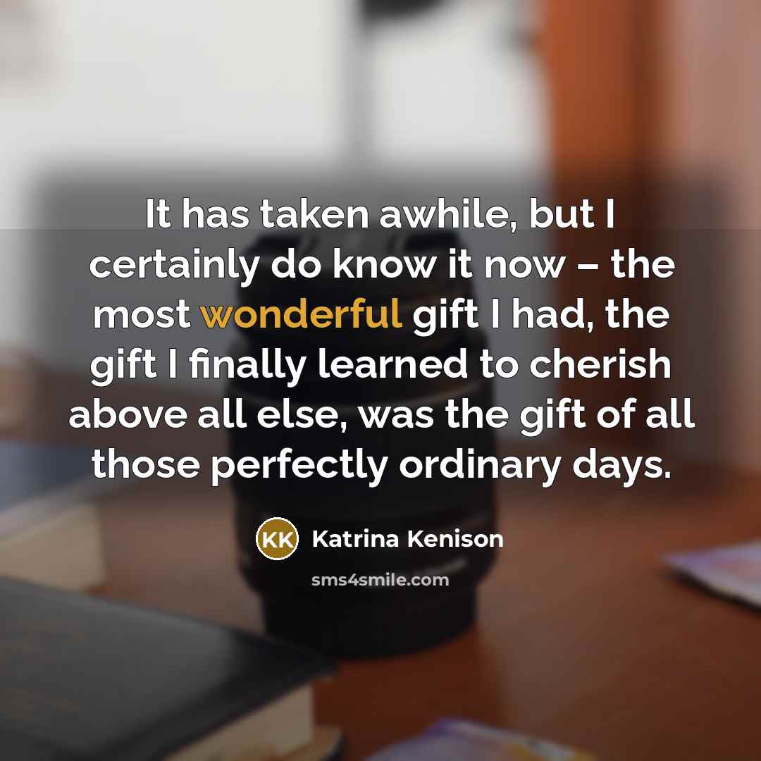 “It has taken awhile, but I certainly do know it…” quote by Katrina Kenison