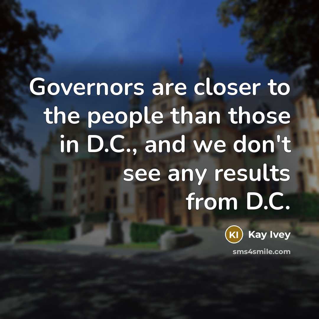 “Governors are closer to the people than those in D.C.,…” quote by Kay Ivey