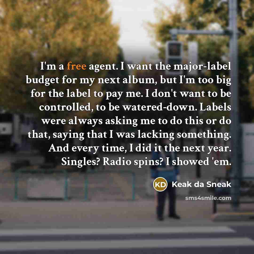 “I'm a free agent. I want the major-label budget for…” quote by Keak da Sneak