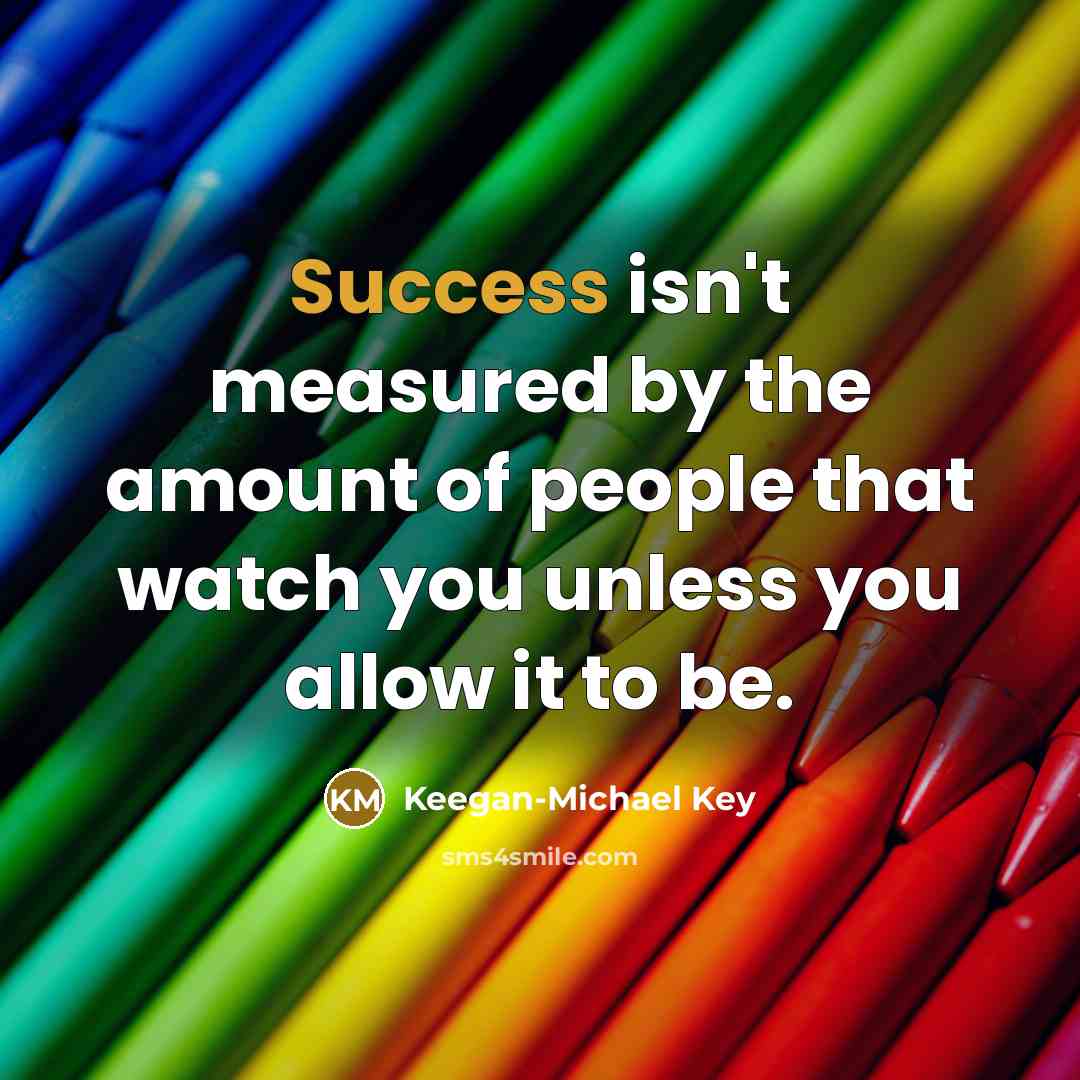 “Success isn't measured by the amount of people that watch…” quote by Keegan-Michael Key