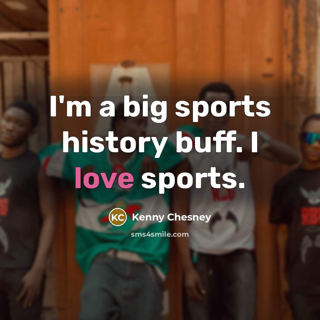 “I'm a big sports history buff. I love sports.…” quote by Kenny Chesney