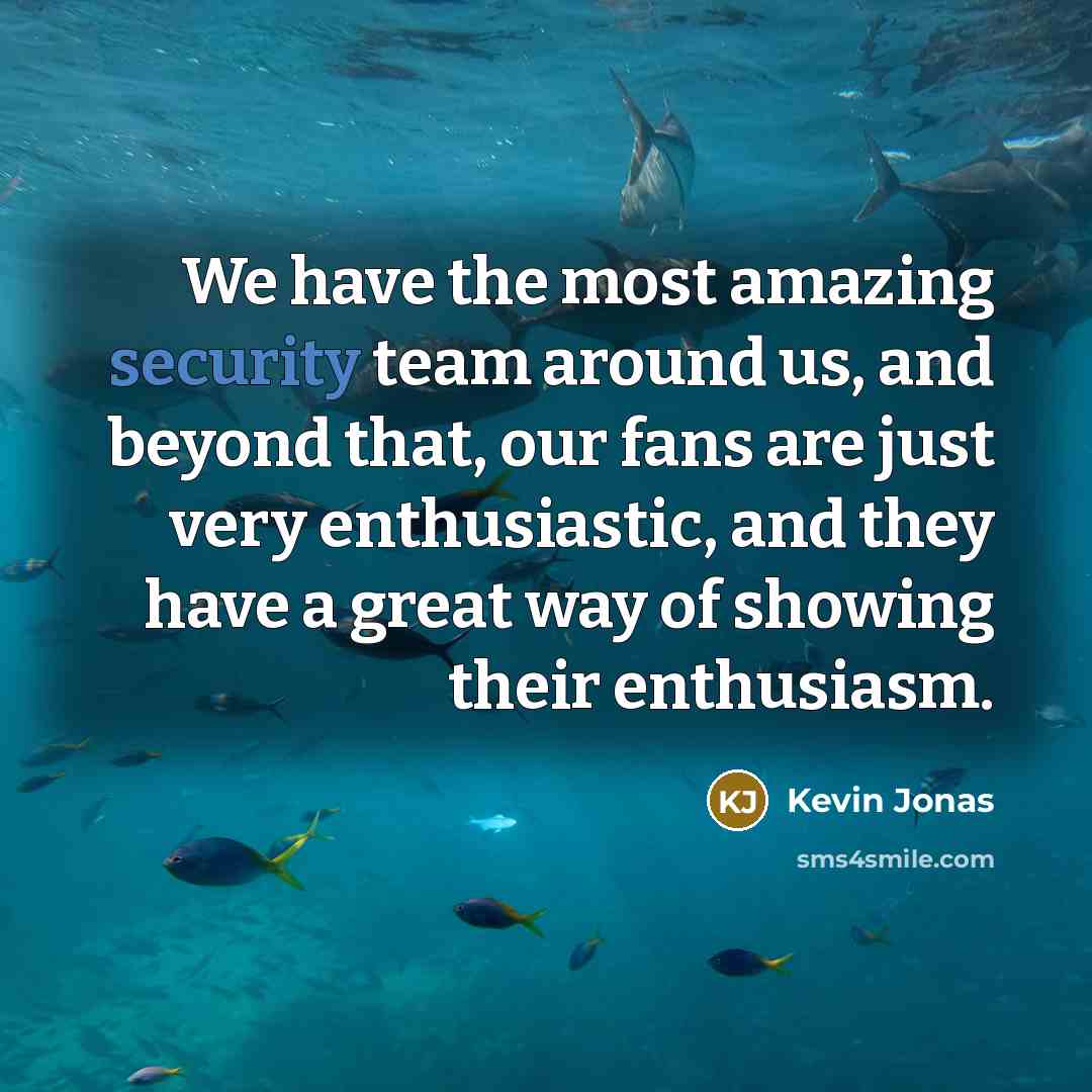 “We have the most amazing security team around us, and…” quote by Kevin Jonas