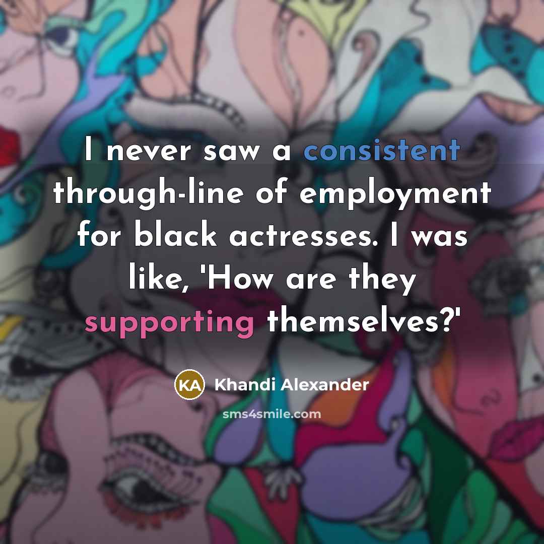 “I never saw a consistent through-line of employment for black actresses. I was like, 'How are they supporting themselves?'” quote by Khandi Alexander