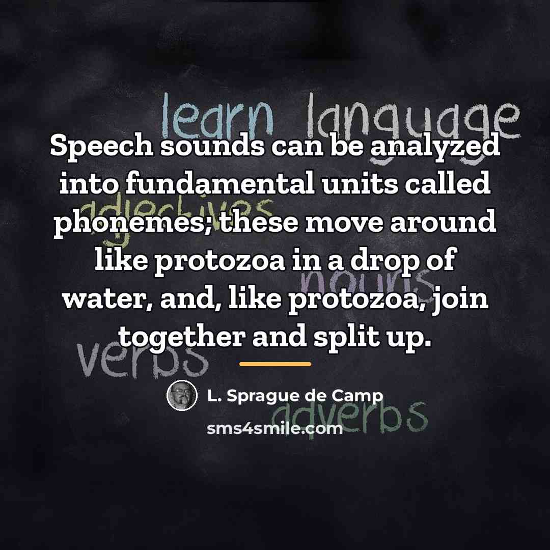 “Speech sounds can be analyzed into fundamental units called phonemes;…” quote by L. Sprague de Camp