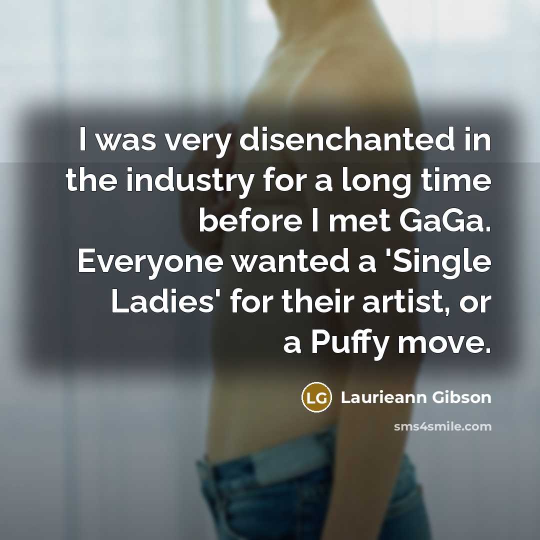 “I was very disenchanted in the industry for a long…” quote by Laurieann Gibson