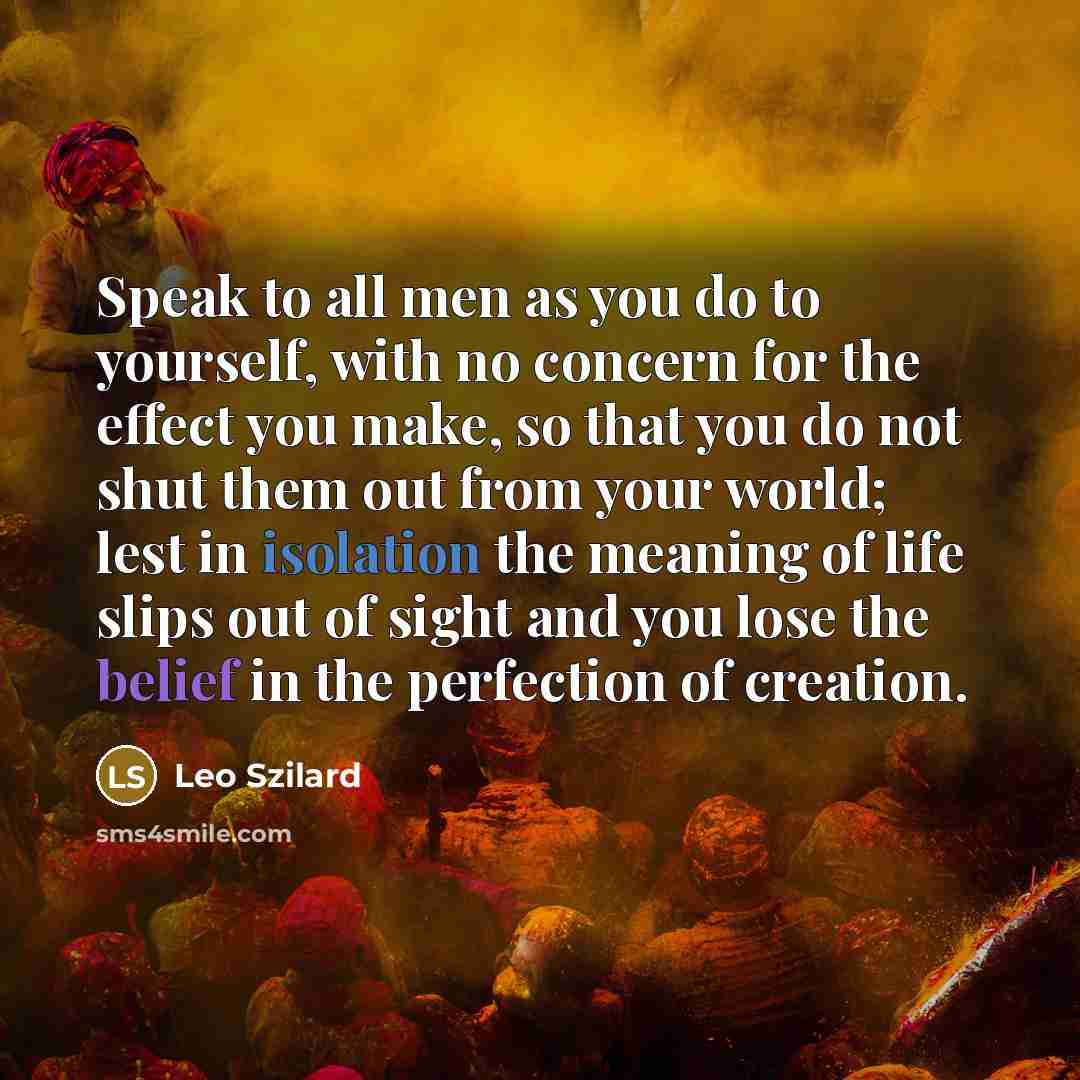 “Speak to all men as you do to yourself, with…” quote by Leo Szilard