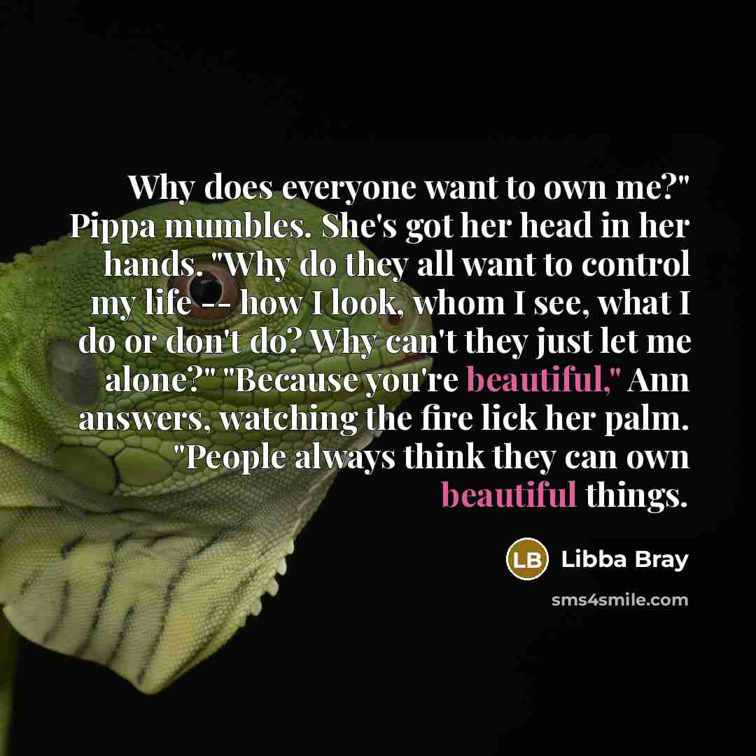 “Why does everyone want to own me?" Pippa mumbles. She's…” quote by Libba Bray