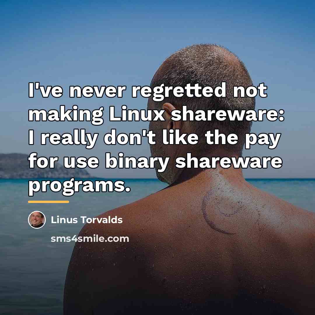 “I've never regretted not making Linux shareware: I really don't…” quote by Linus Torvalds