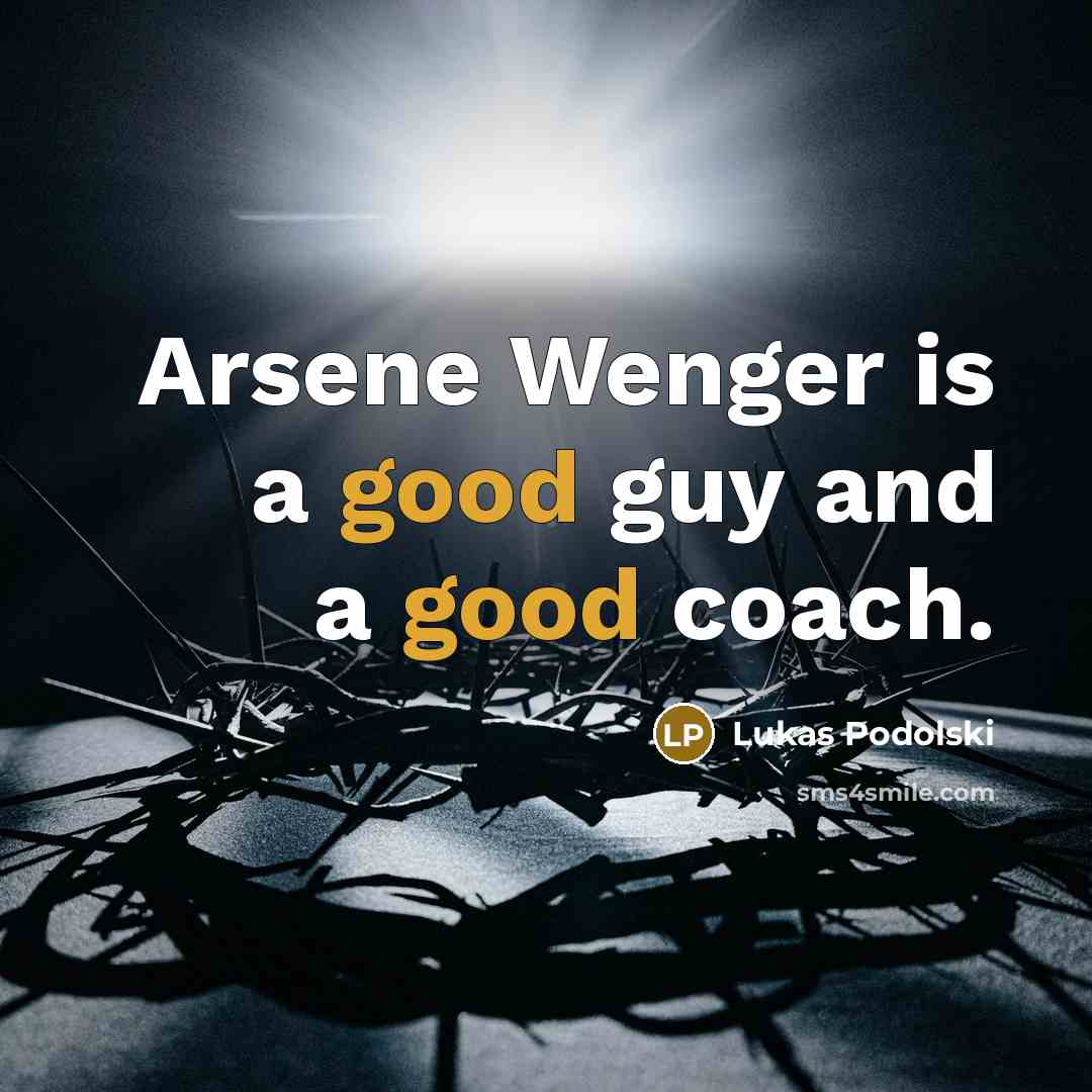 “Arsene Wenger is a good guy and a good coach.…” quote by Lukas Podolski