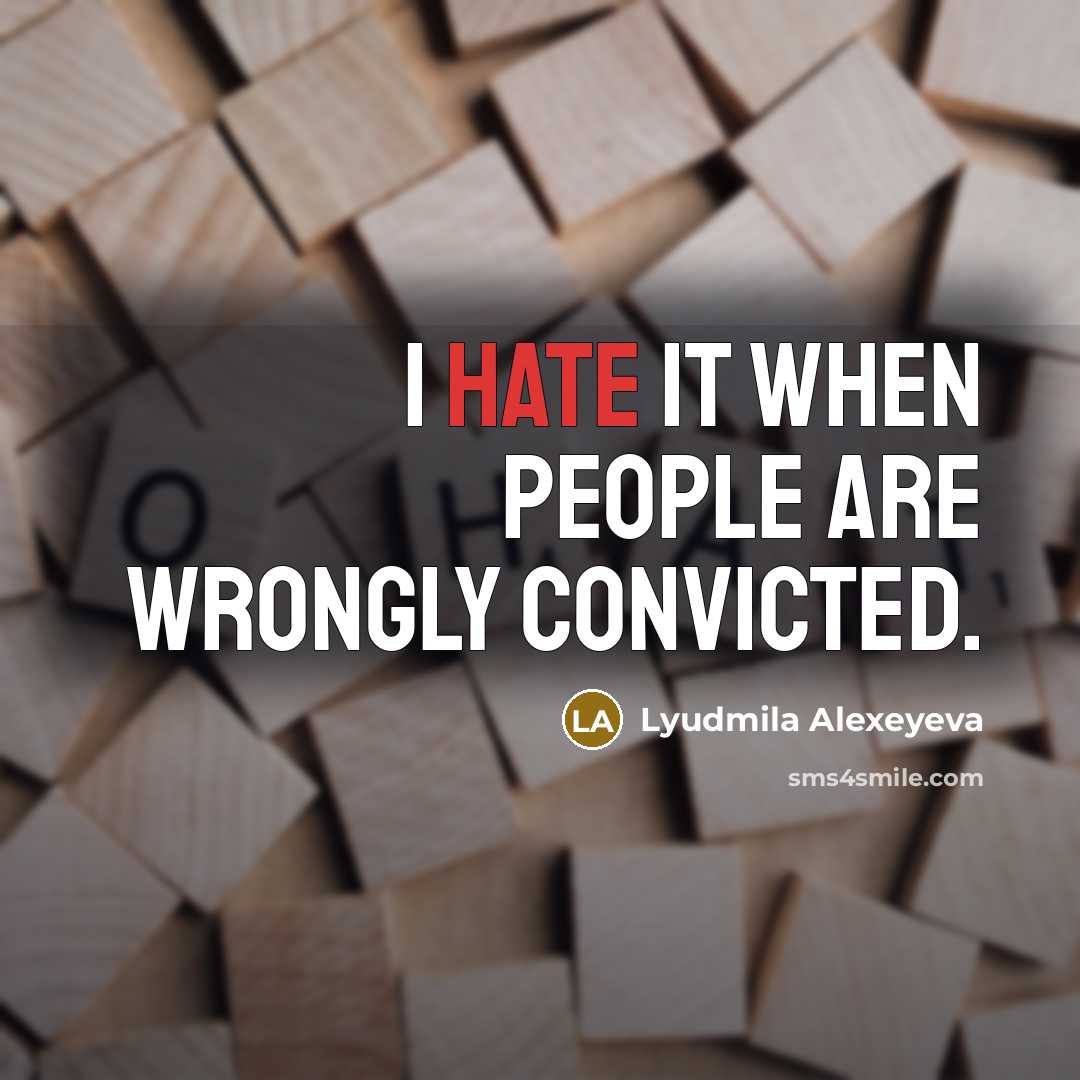“I hate it when people are wrongly convicted.” quote by Lyudmila Alexeyeva