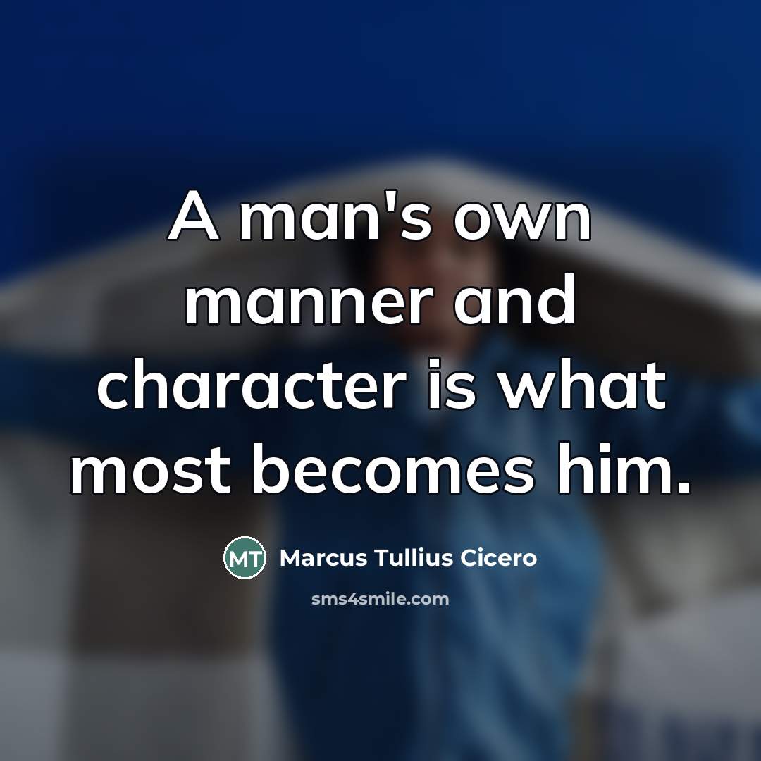 “A man's own manner and character is what most becomes…” quote by Marcus Tullius Cicero
