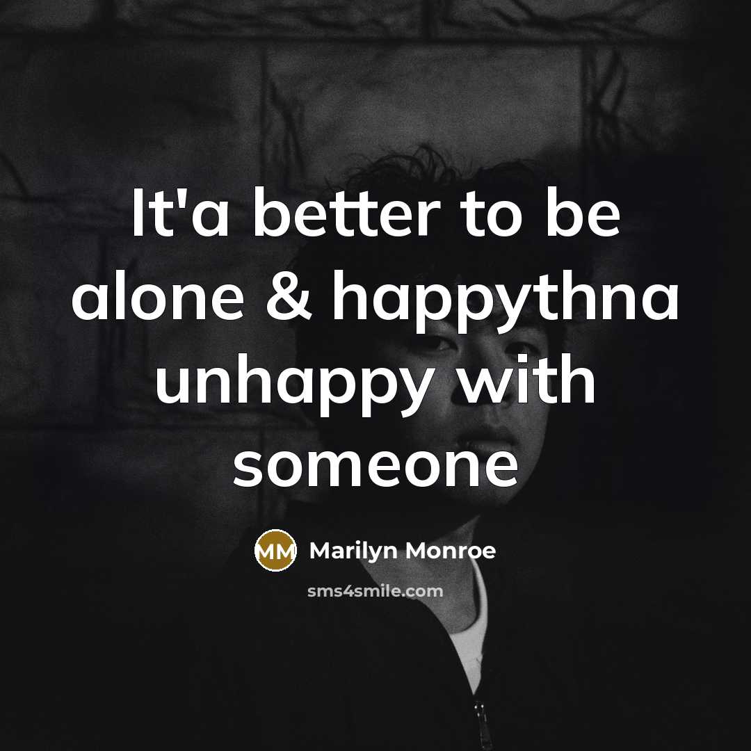 “It'a better to be alone & happythna unhappy with someone” quote by Marilyn Monroe