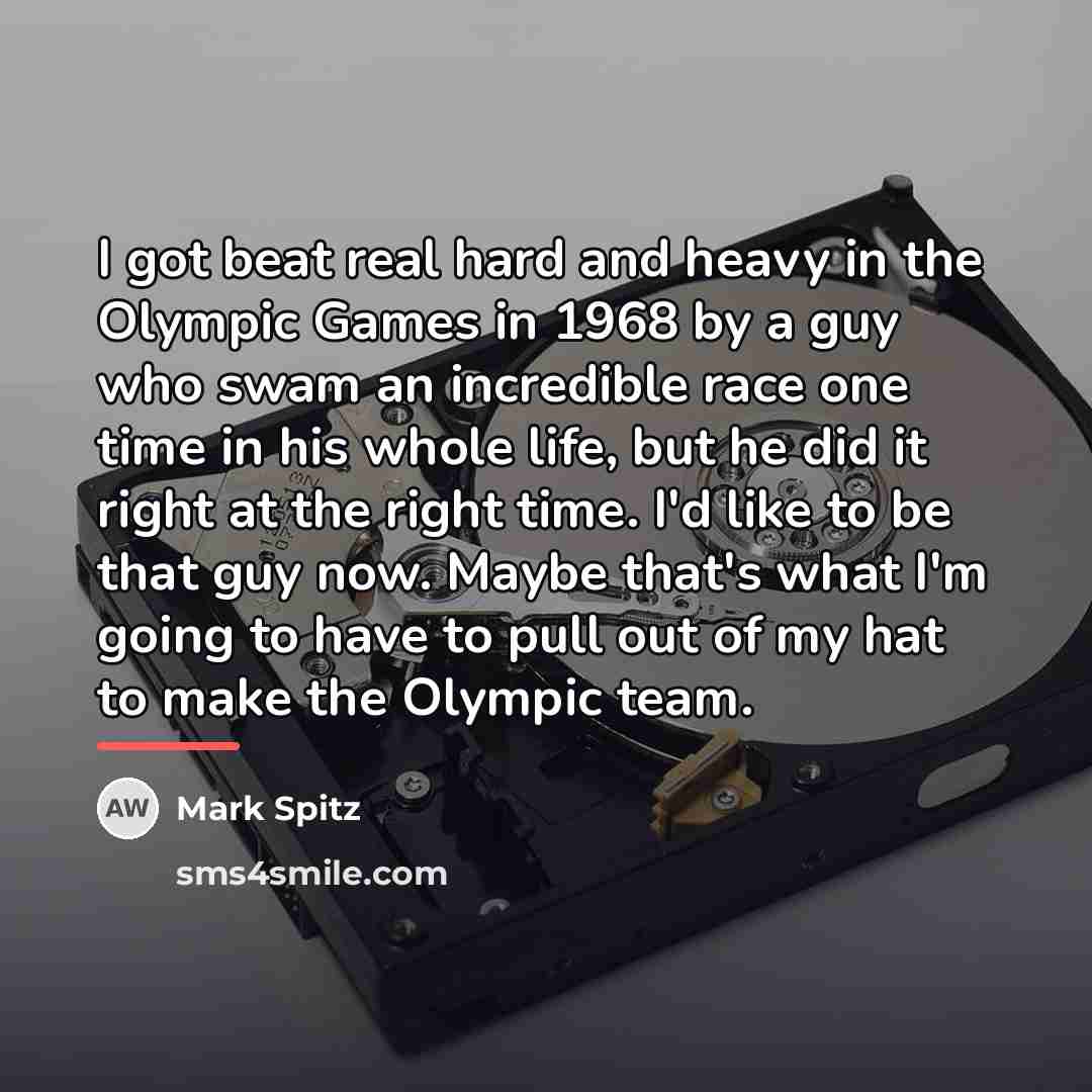 “I got beat real hard and heavy in the Olympic…” quote by Mark Spitz