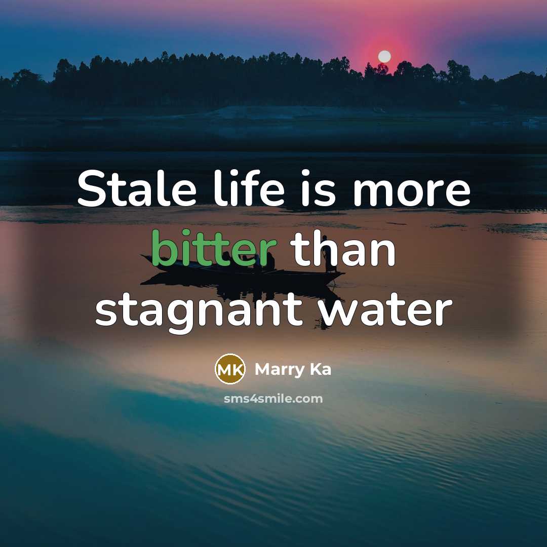 “Stale life is more bitter than stagnant water…” quote by Marry Ka