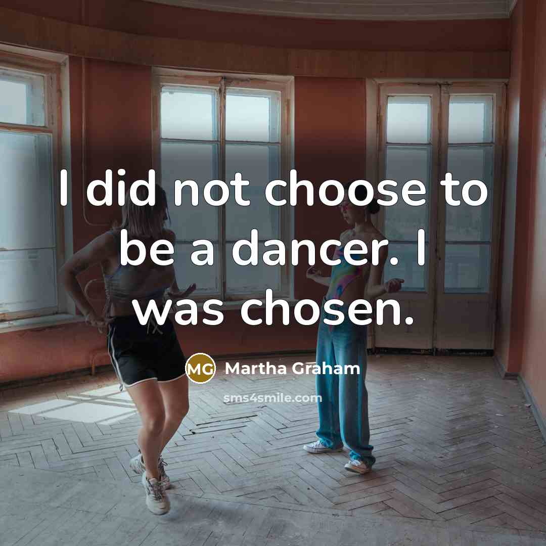 “I did not choose to be a dancer. I was…” quote by Martha Graham