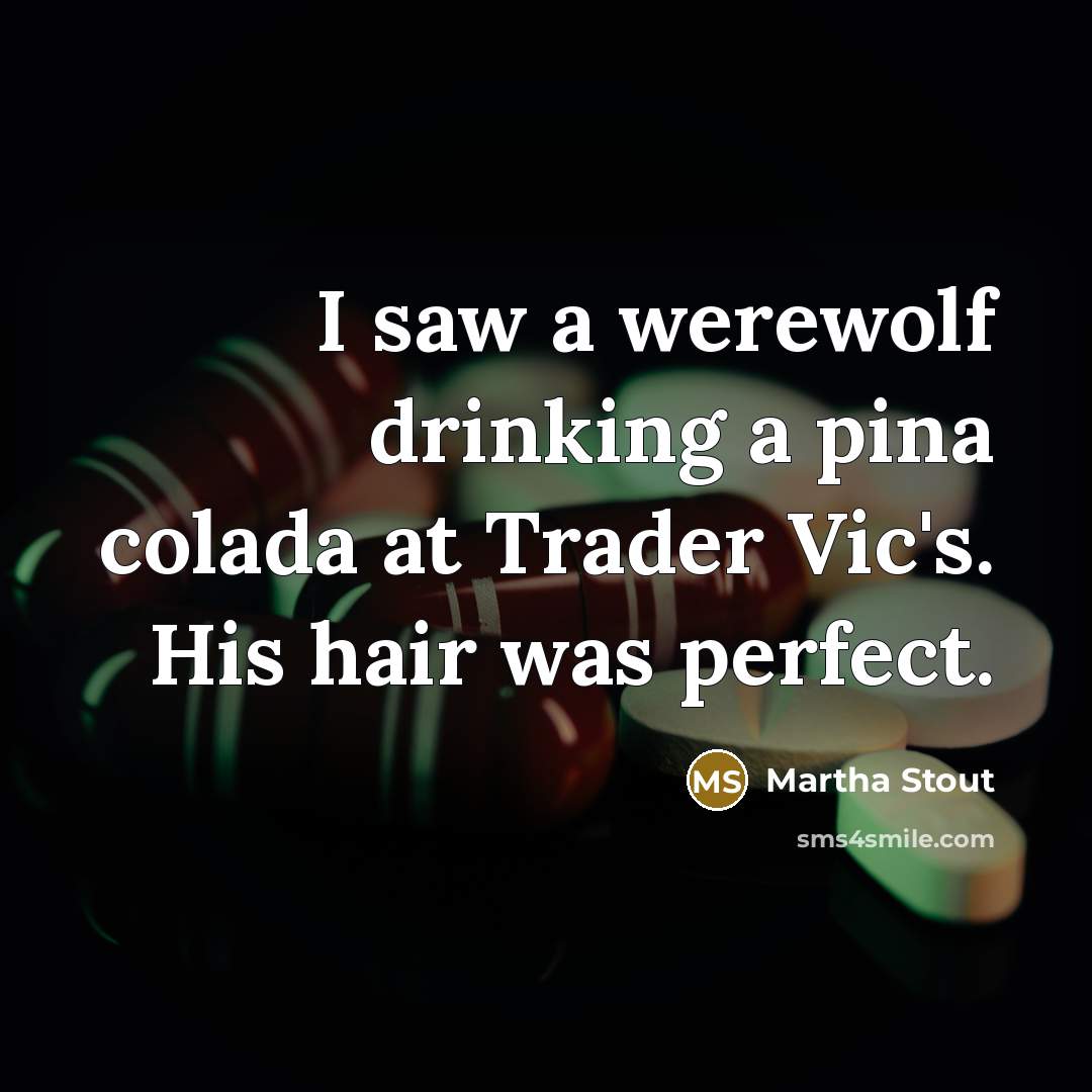 “I saw a werewolf drinking a pina colada at Trader…” quote by Martha Stout