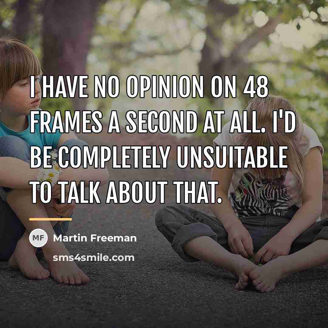 “I have no opinion on 48 frames a second at…” quote by Martin Freeman