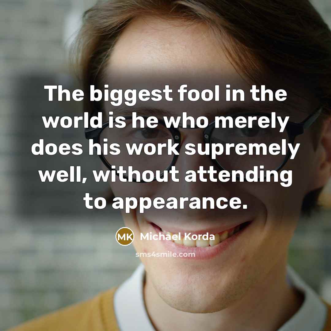 “The biggest fool in the world is he who merely…” quote by Michael Korda