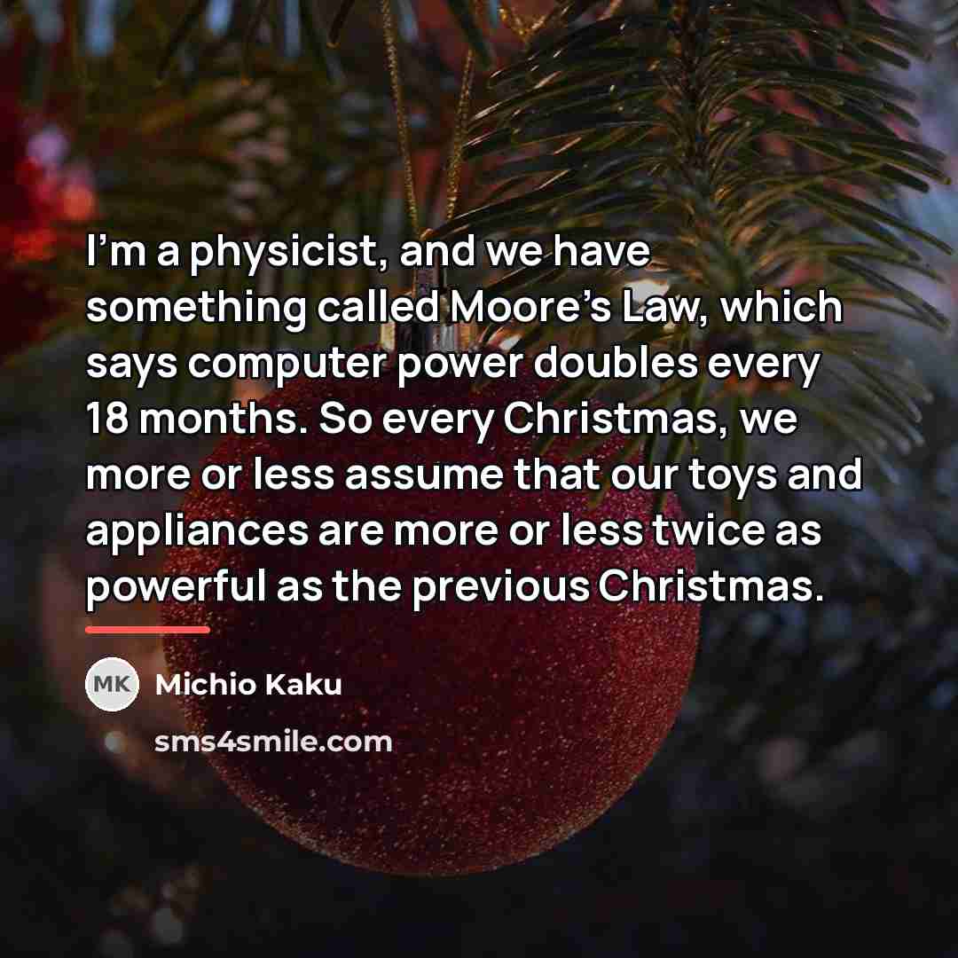 “I'm a physicist, and we have something called Moore's Law,…” quote by Michio Kaku