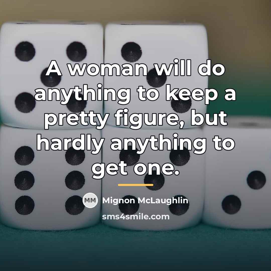 “A woman will do anything to keep a pretty figure,…” quote by Mignon McLaughlin