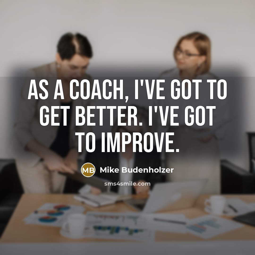 “As a coach, I've got to get better. I've got…” quote by Mike Budenholzer