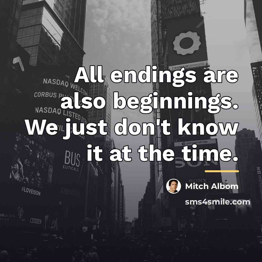 “All endings are also beginnings. We just don't know it…” quote by Mitch Albom