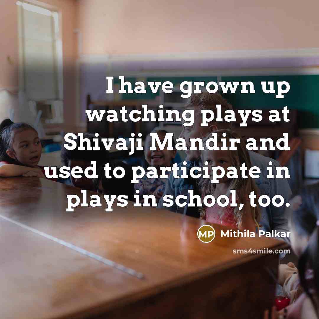 “I have grown up watching plays at Shivaji Mandir and…” quote by Mithila Palkar