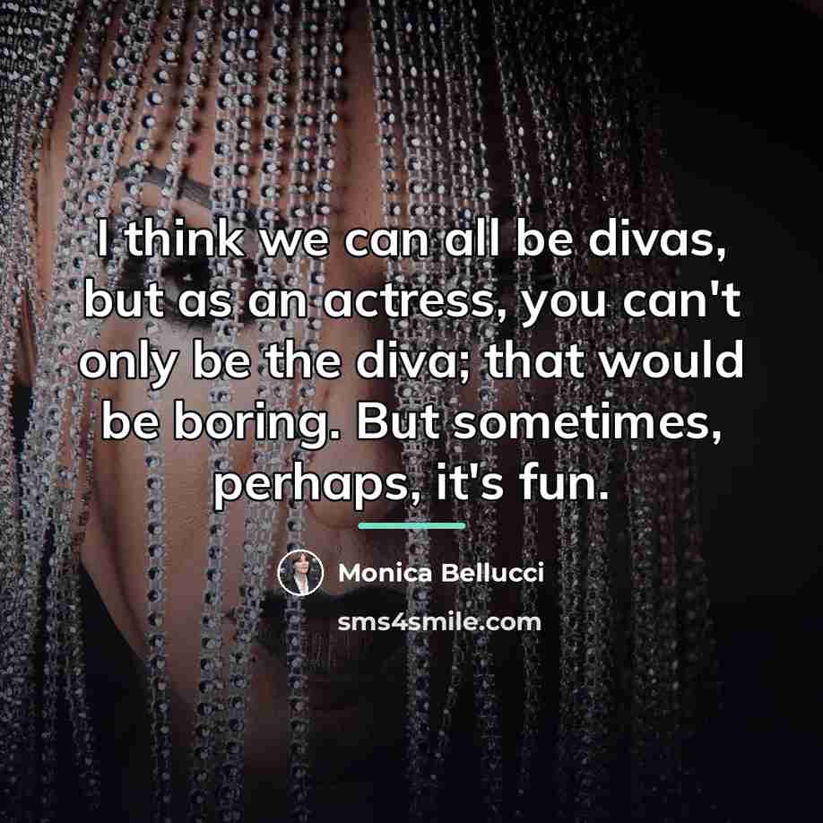 “I think we can all be divas, but as an…” quote by Monica Bellucci