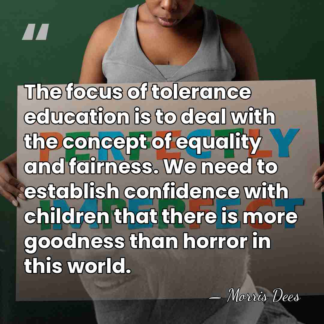 The focus of tolerance education is to deal with the concept of&hellip; - Morris Dees
