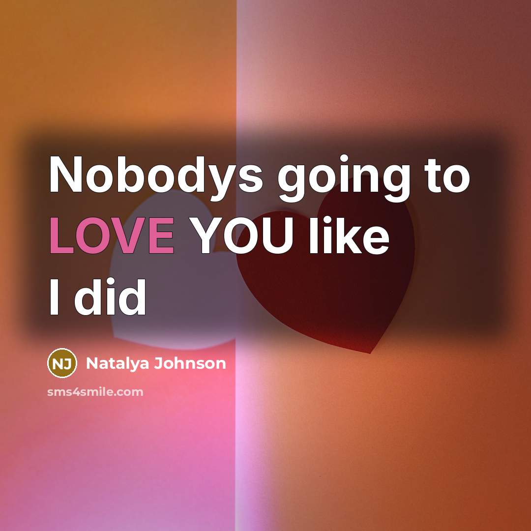 “Nobodys going to LOVE YOU like I did…” quote by Natalya Johnson